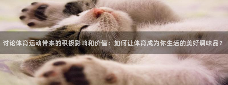 7m体育比分网：讨论体育运动带来的积极影响和价值：如何让体育成为你生活的美好调味品？