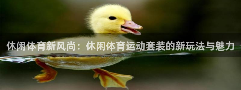 7m体育官网：休闲体育新风尚：休闲体育运动套装的新玩法与魅力